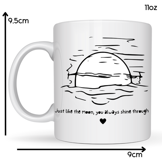 Just like the moon, you always shine through 11oz ceramic mug